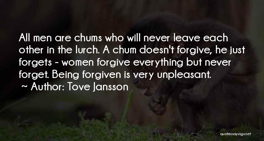 Tove Jansson Quotes: All Men Are Chums Who Will Never Leave Each Other In The Lurch. A Chum Doesn't Forgive, He Just Forgets