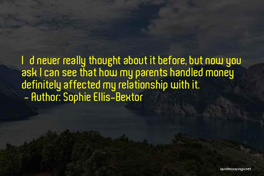 Sophie Ellis-Bextor Quotes: I'd Never Really Thought About It Before, But Now You Ask I Can See That How My Parents Handled Money