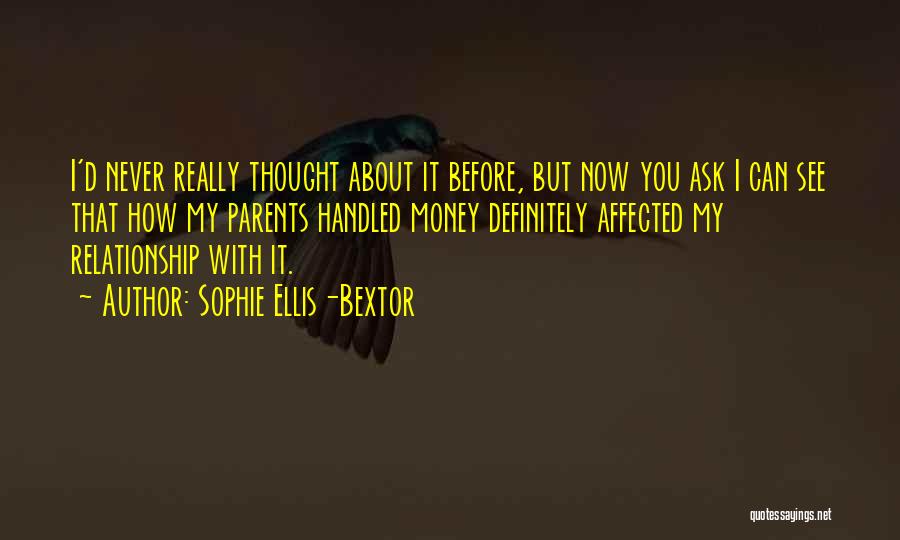 Sophie Ellis-Bextor Quotes: I'd Never Really Thought About It Before, But Now You Ask I Can See That How My Parents Handled Money