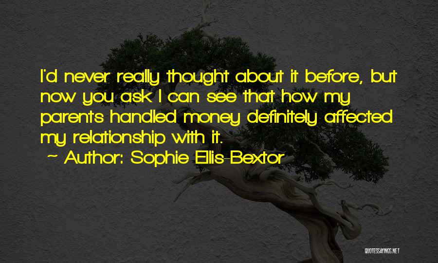 Sophie Ellis-Bextor Quotes: I'd Never Really Thought About It Before, But Now You Ask I Can See That How My Parents Handled Money