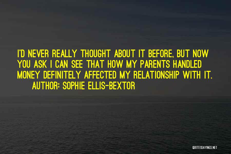 Sophie Ellis-Bextor Quotes: I'd Never Really Thought About It Before, But Now You Ask I Can See That How My Parents Handled Money