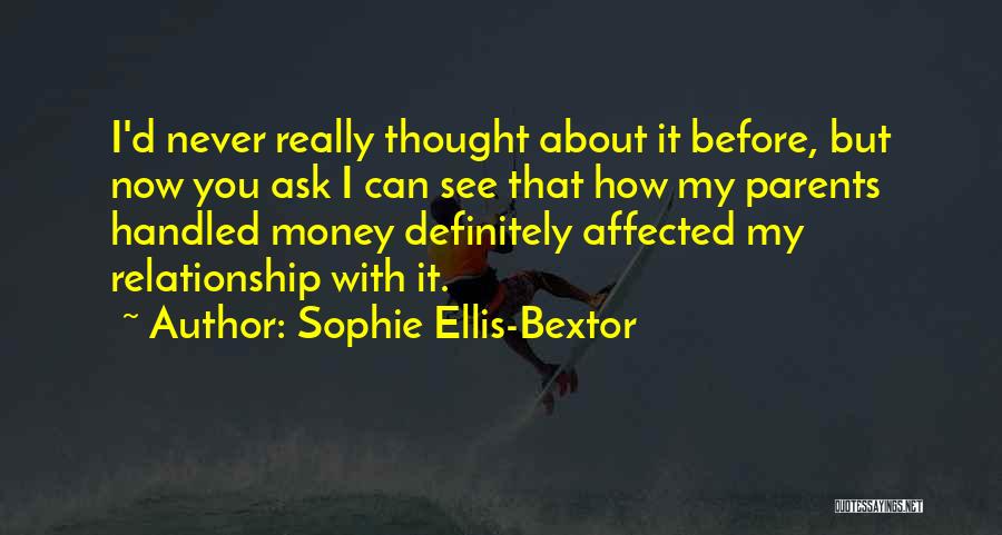 Sophie Ellis-Bextor Quotes: I'd Never Really Thought About It Before, But Now You Ask I Can See That How My Parents Handled Money