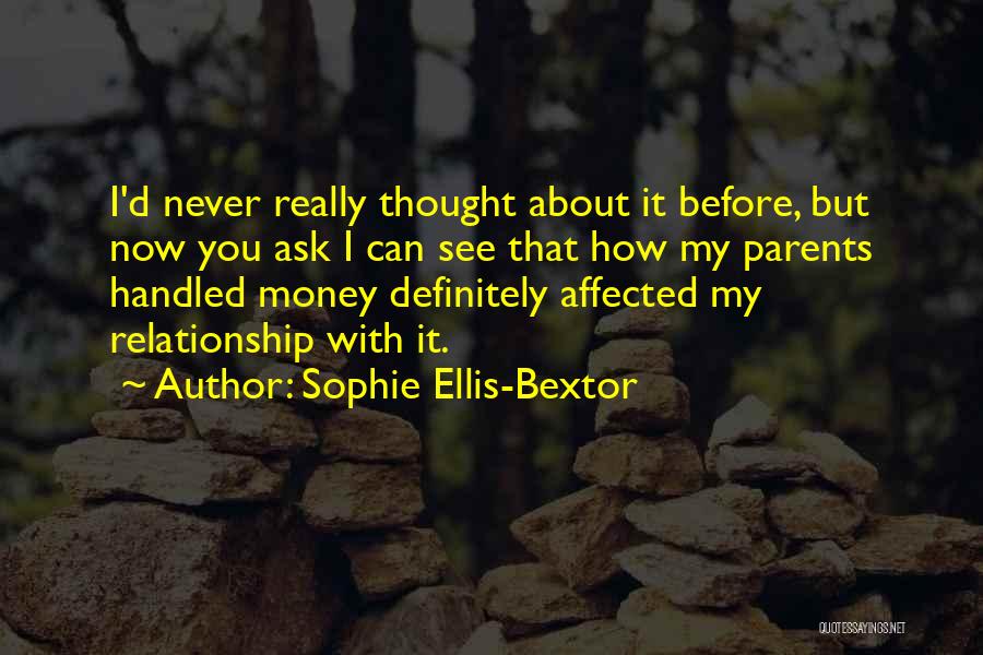 Sophie Ellis-Bextor Quotes: I'd Never Really Thought About It Before, But Now You Ask I Can See That How My Parents Handled Money