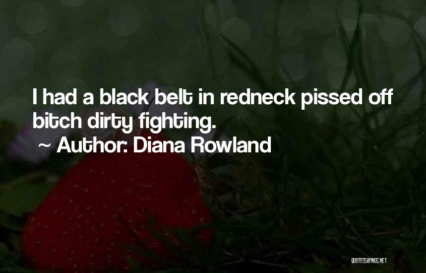 Diana Rowland Quotes: I Had A Black Belt In Redneck Pissed Off Bitch Dirty Fighting.