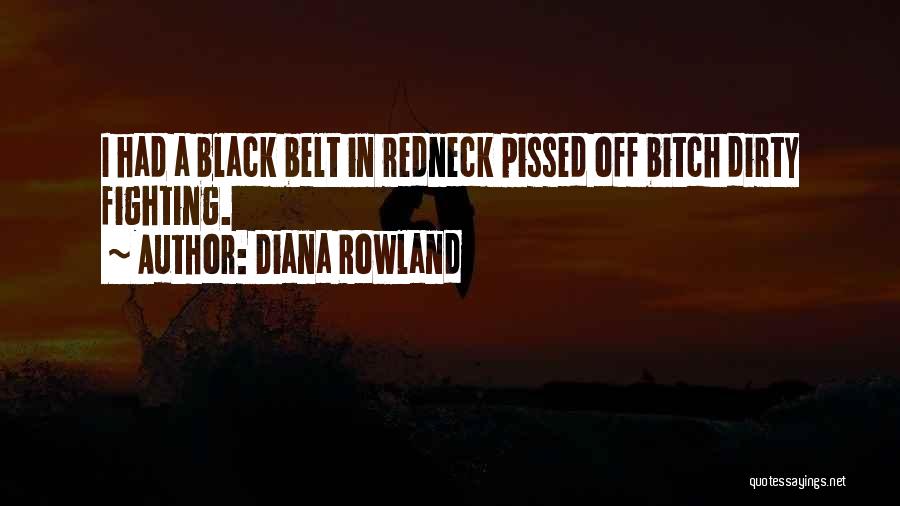 Diana Rowland Quotes: I Had A Black Belt In Redneck Pissed Off Bitch Dirty Fighting.