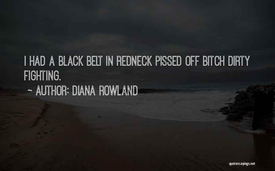 Diana Rowland Quotes: I Had A Black Belt In Redneck Pissed Off Bitch Dirty Fighting.