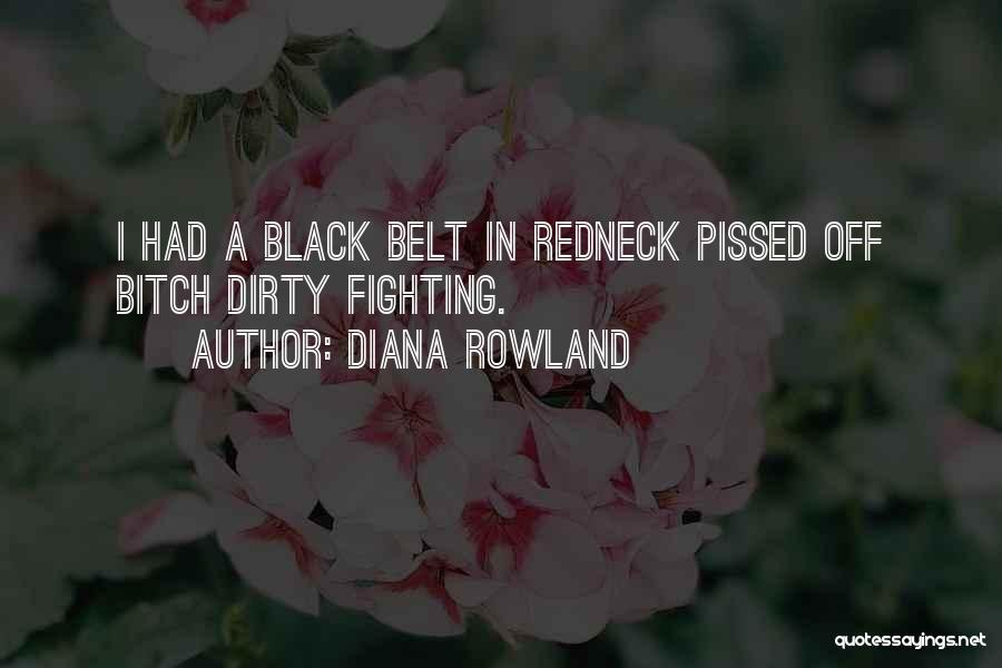 Diana Rowland Quotes: I Had A Black Belt In Redneck Pissed Off Bitch Dirty Fighting.