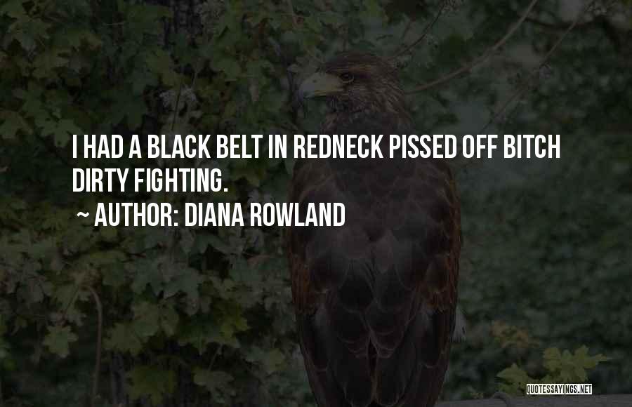 Diana Rowland Quotes: I Had A Black Belt In Redneck Pissed Off Bitch Dirty Fighting.