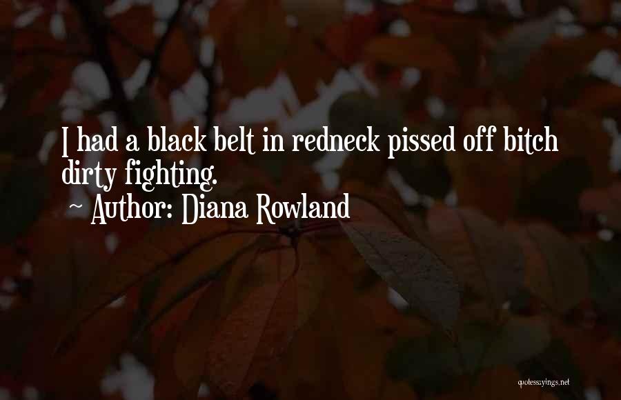 Diana Rowland Quotes: I Had A Black Belt In Redneck Pissed Off Bitch Dirty Fighting.