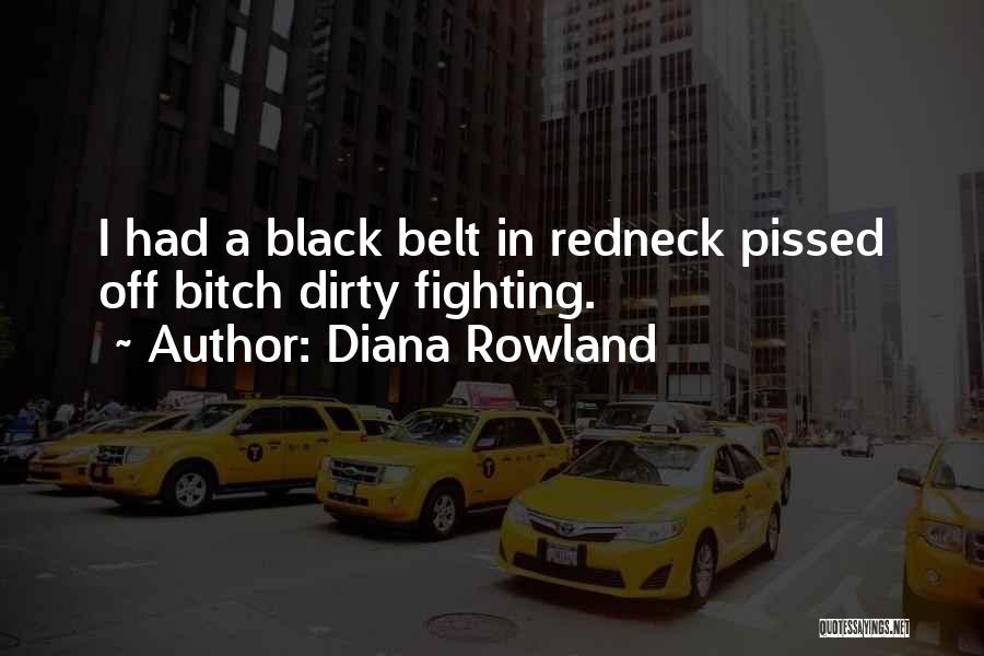 Diana Rowland Quotes: I Had A Black Belt In Redneck Pissed Off Bitch Dirty Fighting.