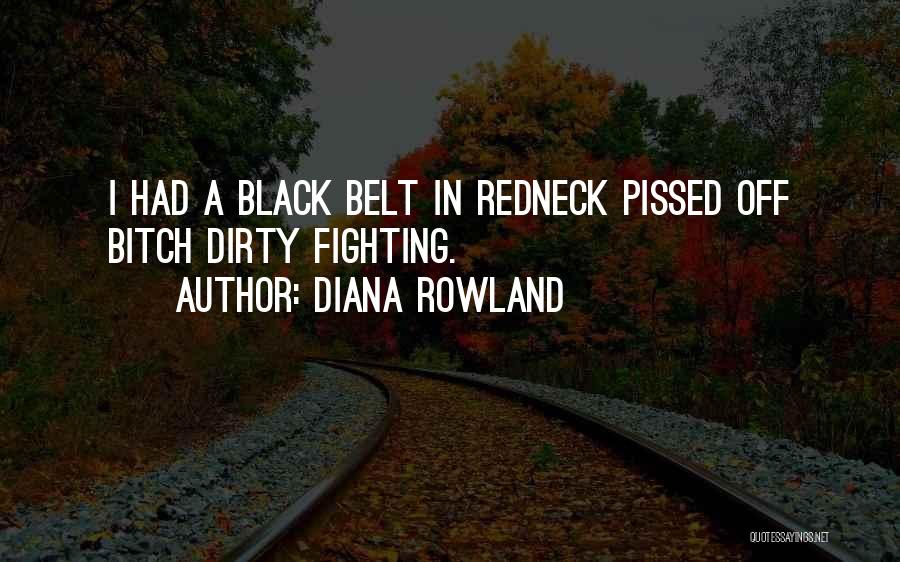Diana Rowland Quotes: I Had A Black Belt In Redneck Pissed Off Bitch Dirty Fighting.