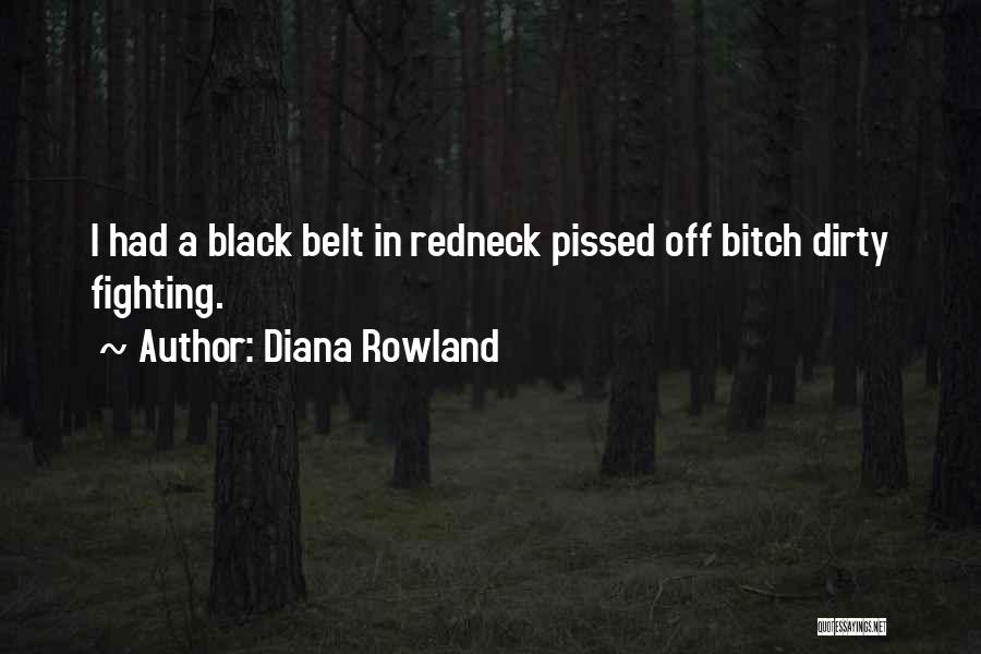 Diana Rowland Quotes: I Had A Black Belt In Redneck Pissed Off Bitch Dirty Fighting.