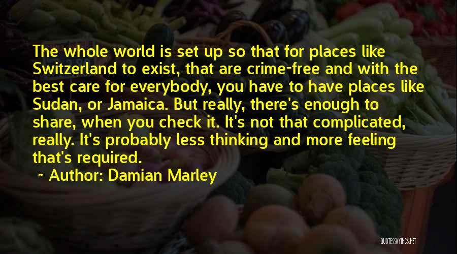 Damian Marley Quotes: The Whole World Is Set Up So That For Places Like Switzerland To Exist, That Are Crime-free And With The