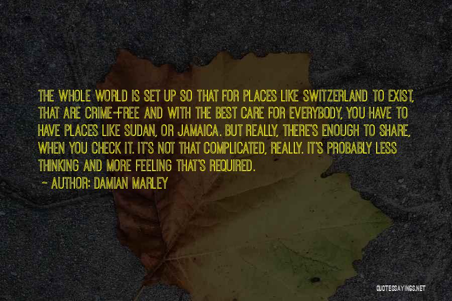 Damian Marley Quotes: The Whole World Is Set Up So That For Places Like Switzerland To Exist, That Are Crime-free And With The