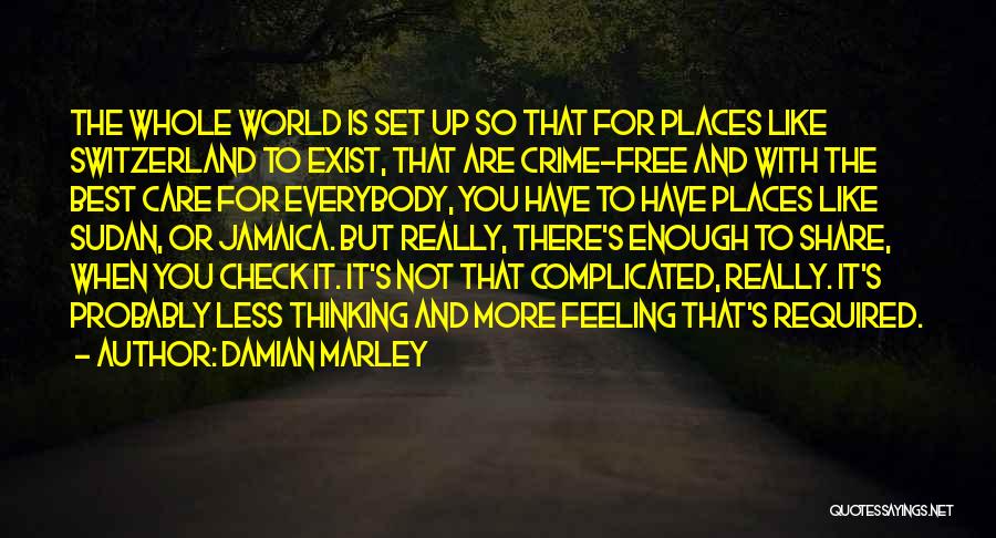 Damian Marley Quotes: The Whole World Is Set Up So That For Places Like Switzerland To Exist, That Are Crime-free And With The