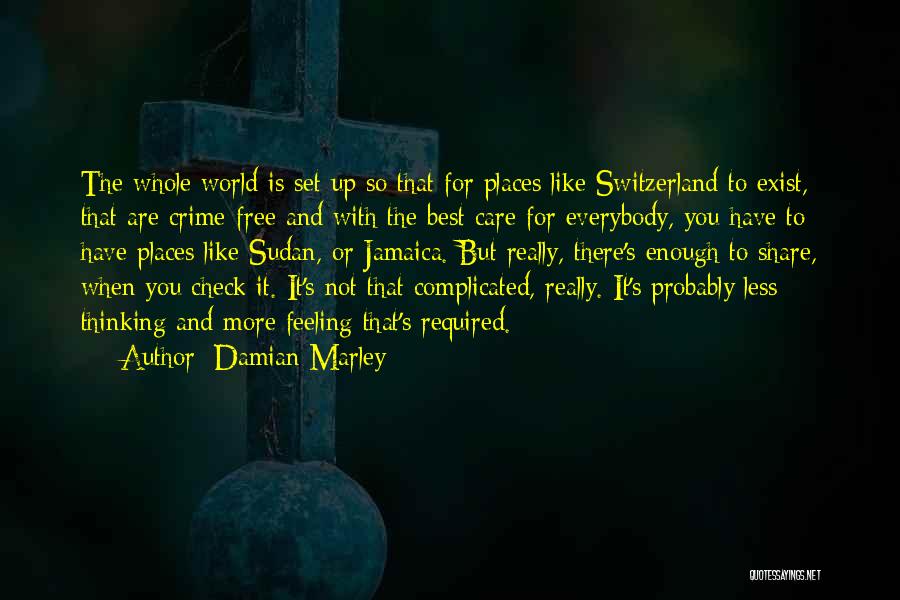 Damian Marley Quotes: The Whole World Is Set Up So That For Places Like Switzerland To Exist, That Are Crime-free And With The