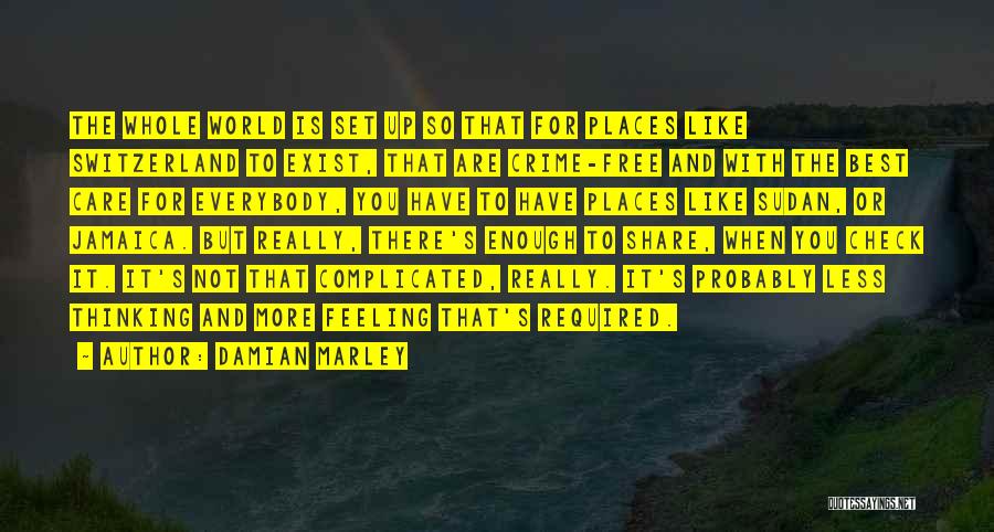 Damian Marley Quotes: The Whole World Is Set Up So That For Places Like Switzerland To Exist, That Are Crime-free And With The