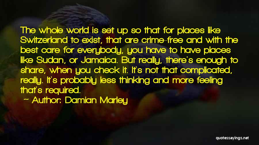 Damian Marley Quotes: The Whole World Is Set Up So That For Places Like Switzerland To Exist, That Are Crime-free And With The