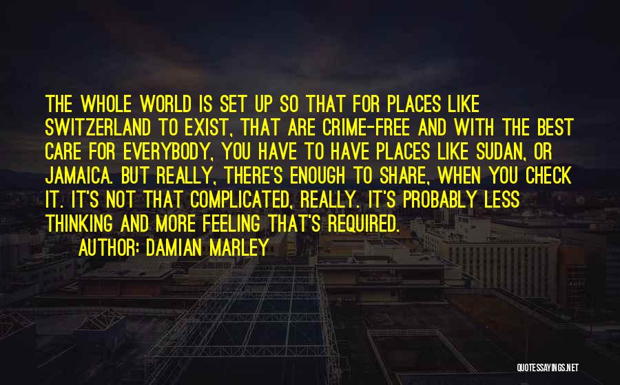 Damian Marley Quotes: The Whole World Is Set Up So That For Places Like Switzerland To Exist, That Are Crime-free And With The