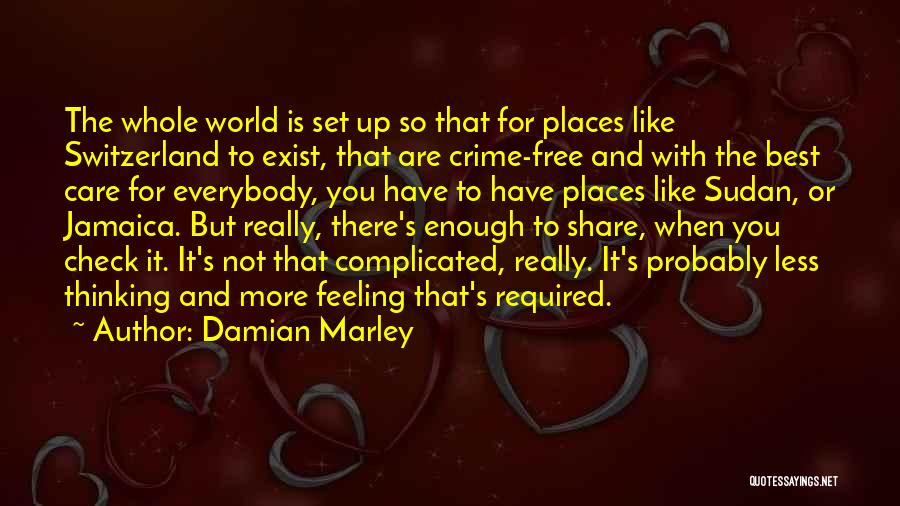 Damian Marley Quotes: The Whole World Is Set Up So That For Places Like Switzerland To Exist, That Are Crime-free And With The