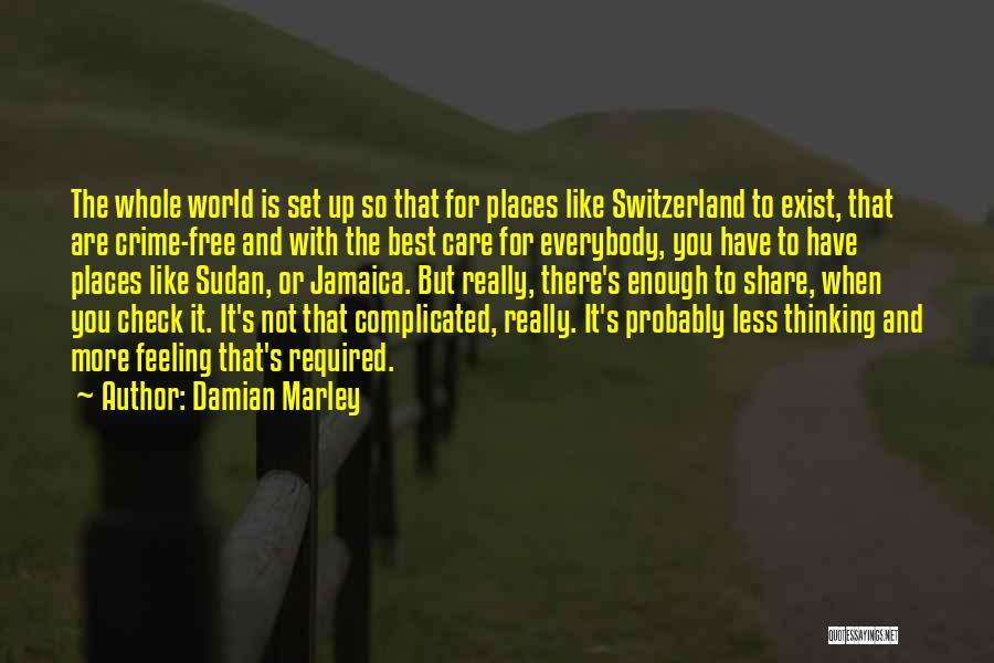 Damian Marley Quotes: The Whole World Is Set Up So That For Places Like Switzerland To Exist, That Are Crime-free And With The