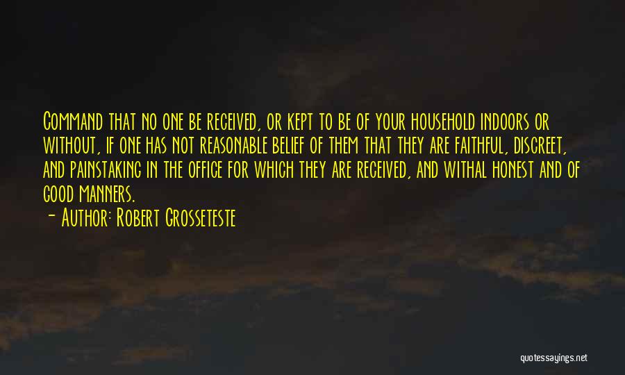 Robert Grosseteste Quotes: Command That No One Be Received, Or Kept To Be Of Your Household Indoors Or Without, If One Has Not