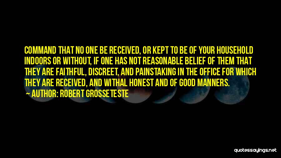 Robert Grosseteste Quotes: Command That No One Be Received, Or Kept To Be Of Your Household Indoors Or Without, If One Has Not