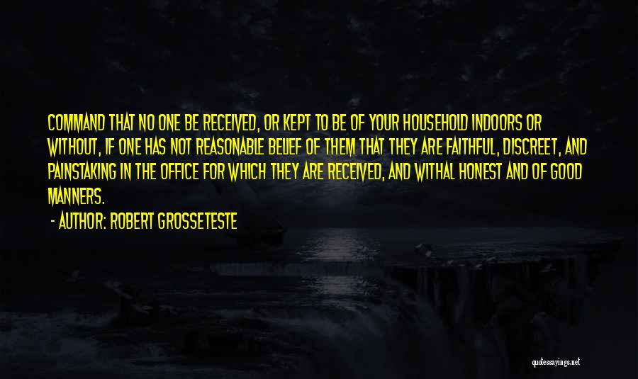 Robert Grosseteste Quotes: Command That No One Be Received, Or Kept To Be Of Your Household Indoors Or Without, If One Has Not