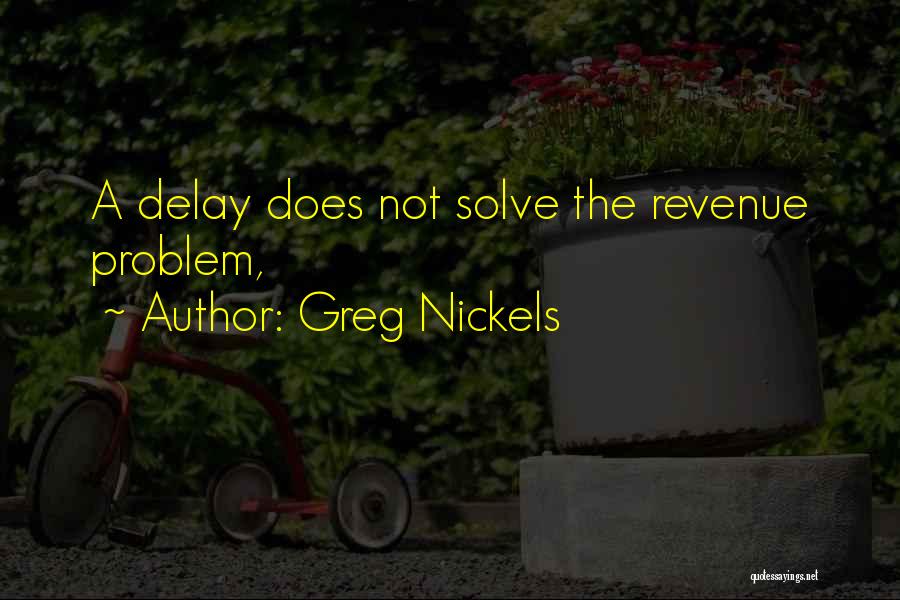 Greg Nickels Quotes: A Delay Does Not Solve The Revenue Problem,