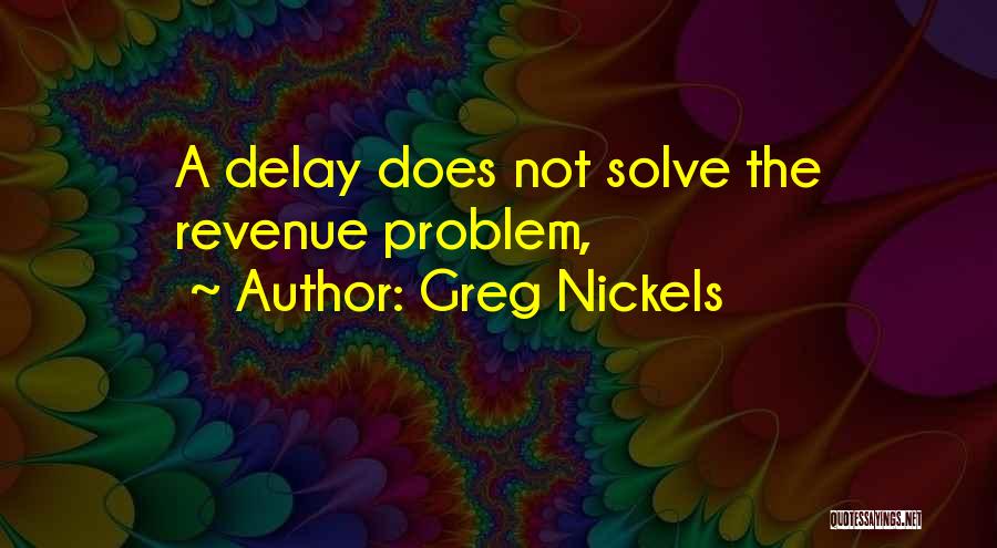 Greg Nickels Quotes: A Delay Does Not Solve The Revenue Problem,