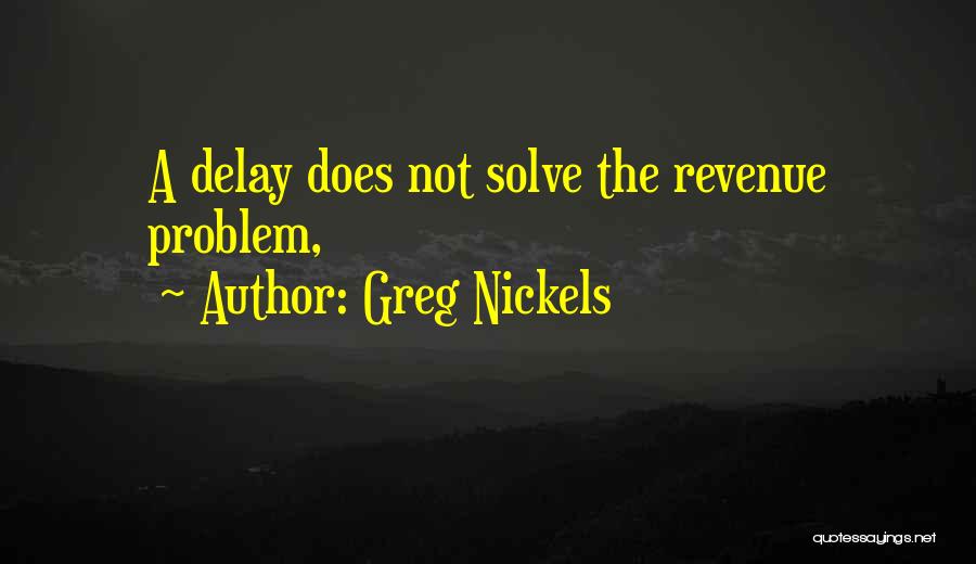 Greg Nickels Quotes: A Delay Does Not Solve The Revenue Problem,