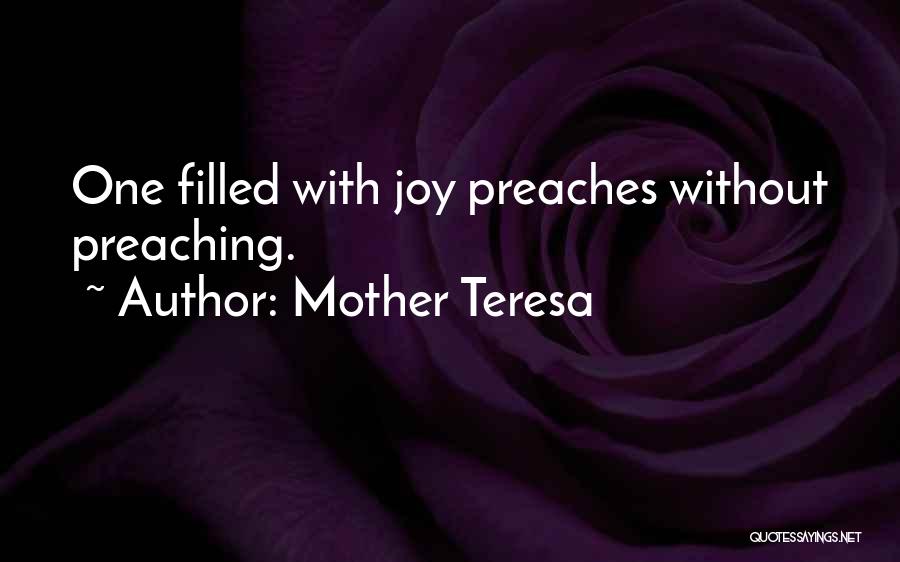 Mother Teresa Quotes: One Filled With Joy Preaches Without Preaching.