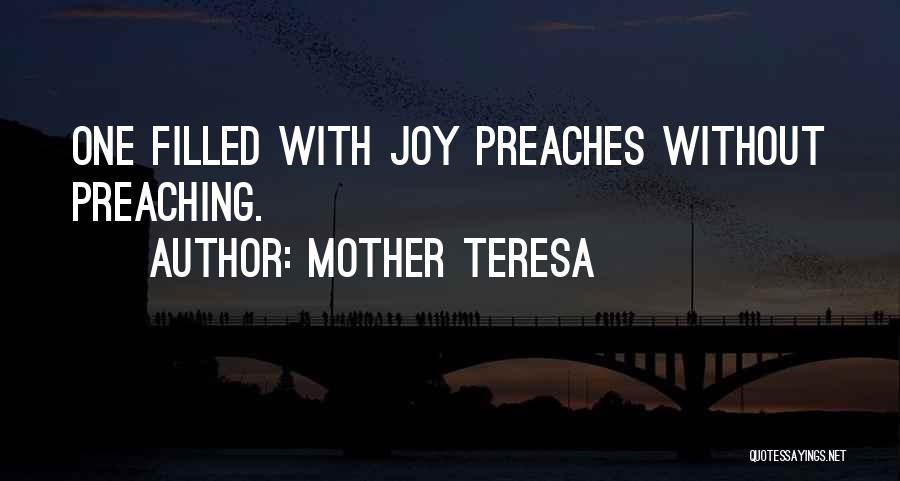 Mother Teresa Quotes: One Filled With Joy Preaches Without Preaching.
