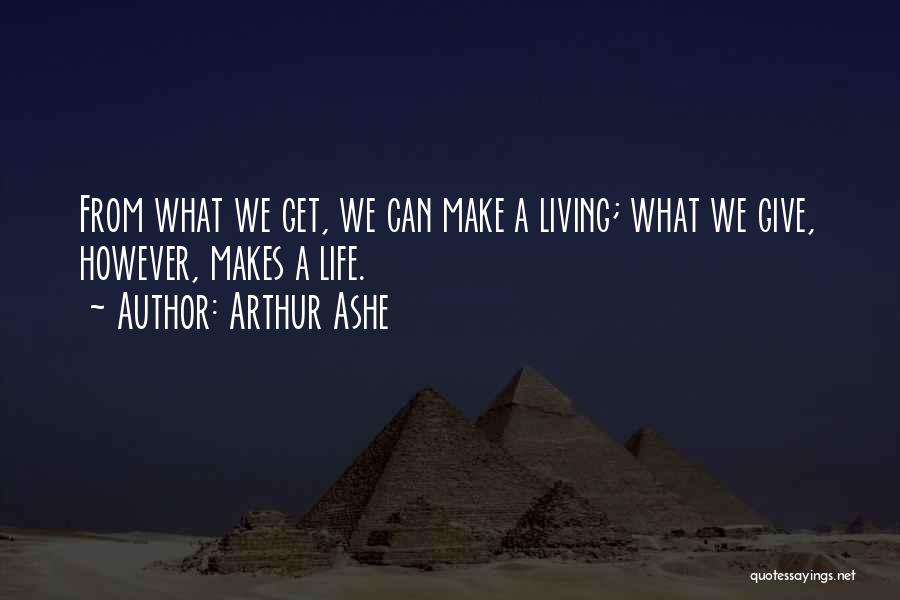 Arthur Ashe Quotes: From What We Get, We Can Make A Living; What We Give, However, Makes A Life.