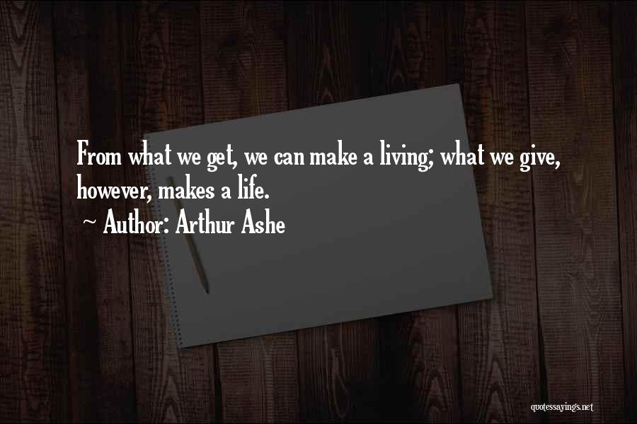 Arthur Ashe Quotes: From What We Get, We Can Make A Living; What We Give, However, Makes A Life.