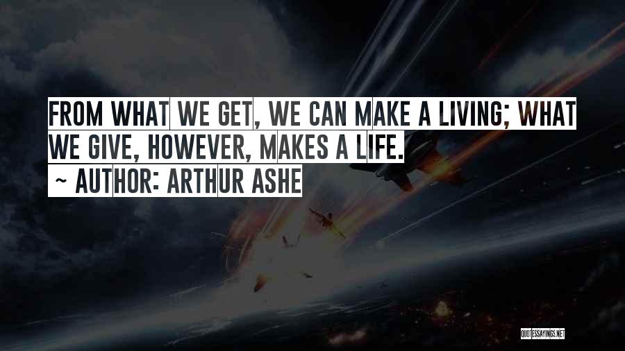 Arthur Ashe Quotes: From What We Get, We Can Make A Living; What We Give, However, Makes A Life.