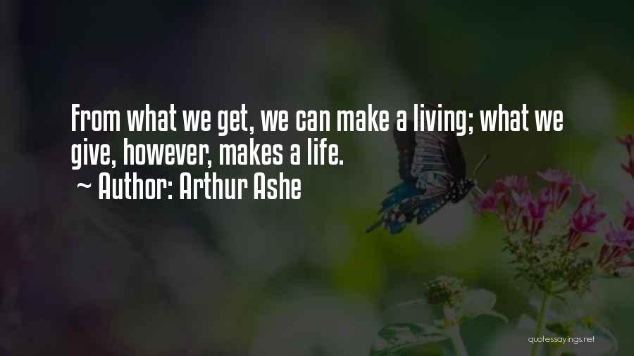 Arthur Ashe Quotes: From What We Get, We Can Make A Living; What We Give, However, Makes A Life.