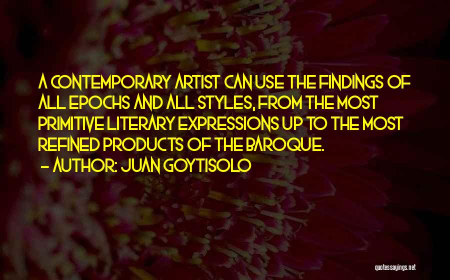 Juan Goytisolo Quotes: A Contemporary Artist Can Use The Findings Of All Epochs And All Styles, From The Most Primitive Literary Expressions Up