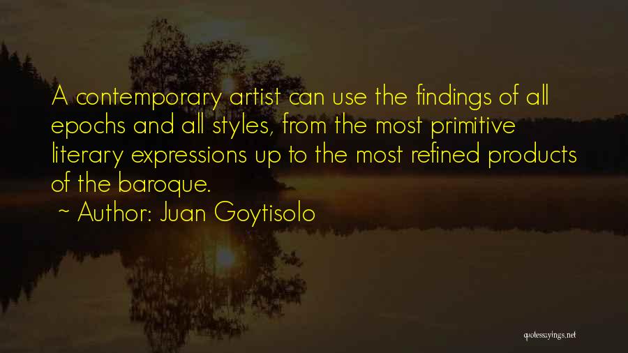 Juan Goytisolo Quotes: A Contemporary Artist Can Use The Findings Of All Epochs And All Styles, From The Most Primitive Literary Expressions Up
