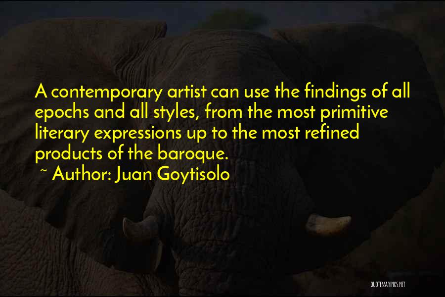 Juan Goytisolo Quotes: A Contemporary Artist Can Use The Findings Of All Epochs And All Styles, From The Most Primitive Literary Expressions Up