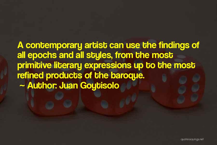 Juan Goytisolo Quotes: A Contemporary Artist Can Use The Findings Of All Epochs And All Styles, From The Most Primitive Literary Expressions Up