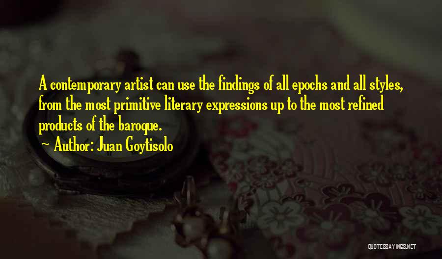 Juan Goytisolo Quotes: A Contemporary Artist Can Use The Findings Of All Epochs And All Styles, From The Most Primitive Literary Expressions Up