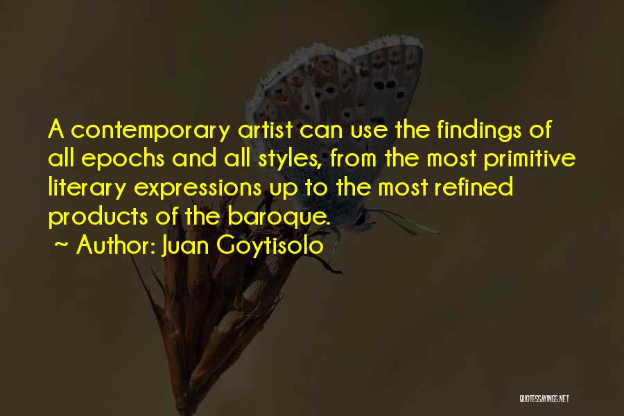 Juan Goytisolo Quotes: A Contemporary Artist Can Use The Findings Of All Epochs And All Styles, From The Most Primitive Literary Expressions Up