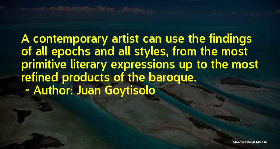 Juan Goytisolo Quotes: A Contemporary Artist Can Use The Findings Of All Epochs And All Styles, From The Most Primitive Literary Expressions Up