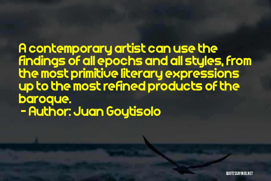 Juan Goytisolo Quotes: A Contemporary Artist Can Use The Findings Of All Epochs And All Styles, From The Most Primitive Literary Expressions Up
