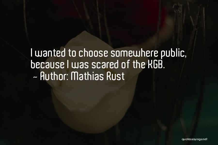 Mathias Rust Quotes: I Wanted To Choose Somewhere Public, Because I Was Scared Of The Kgb.