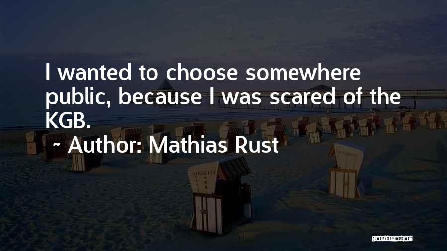 Mathias Rust Quotes: I Wanted To Choose Somewhere Public, Because I Was Scared Of The Kgb.