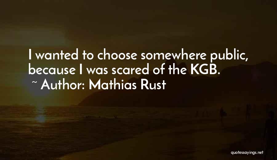 Mathias Rust Quotes: I Wanted To Choose Somewhere Public, Because I Was Scared Of The Kgb.