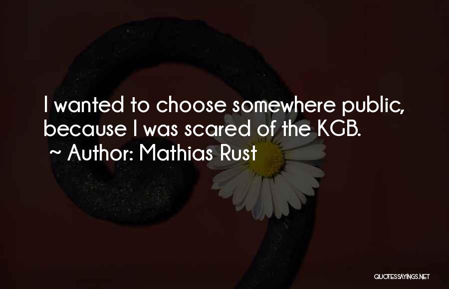 Mathias Rust Quotes: I Wanted To Choose Somewhere Public, Because I Was Scared Of The Kgb.