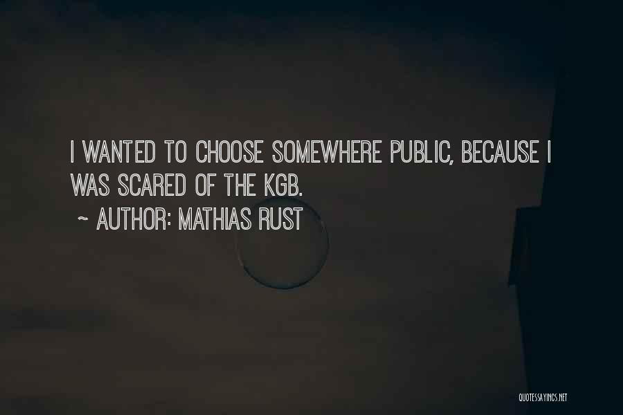 Mathias Rust Quotes: I Wanted To Choose Somewhere Public, Because I Was Scared Of The Kgb.